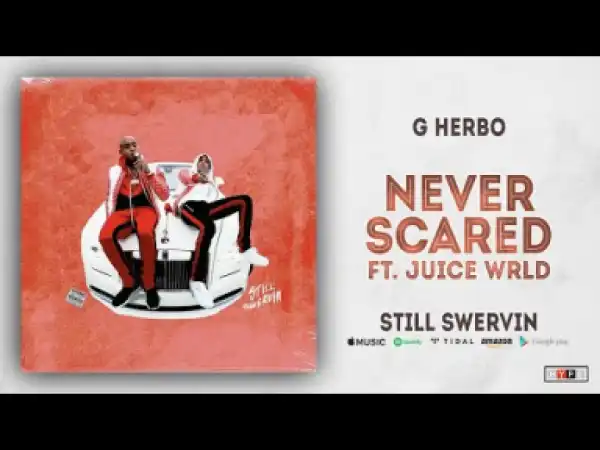 G Herbo - Never Scared ft. Juice Wrld